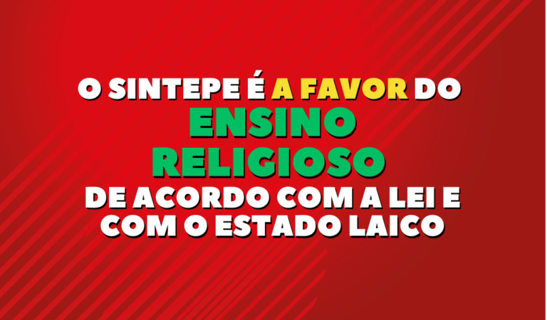 O Sintepe é a favor do Ensino Religioso de acordo com a Lei e com o Estado Laico